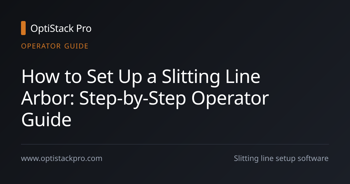 How to Set Up a Slitting Line Arbor: Step-by-Step Operator Guide, an OptiStack Pro operator guide on coil slitting